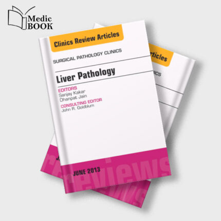 Liver Pathology , An Issue of Surgical Pathology Clinics , 1e (The Clinics : Surgery)