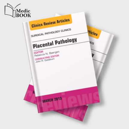 Placental Pathology , An Issue of Surgical Pathology Clinics , 1e (The Clinics : Surgery)