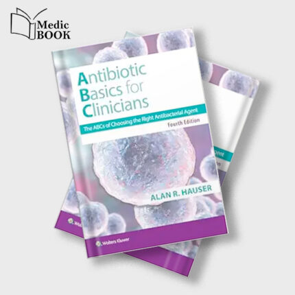 Antibiotics Basics for Clinicians : The ABCs of Choosing the Right Antibacterial Agent , 4th Edition (EPUB)
