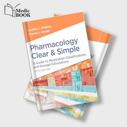 Pharmacology Clear and Simple : A Guide to Medication Classifications and Dosage Calculations , 5th Edition (Original PDF from Publisher)