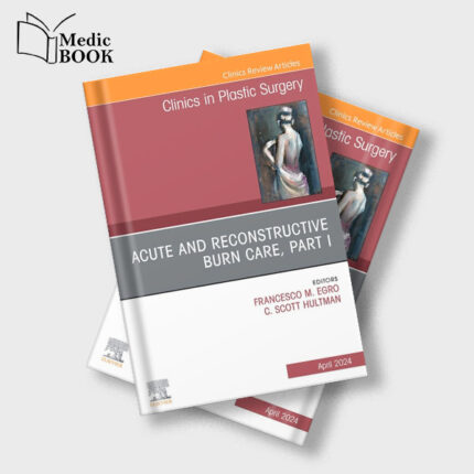 Acute and Reconstructive Burn Care , Part I , An Issue of Clinics in Plastic Surgery (True PDF from Publisher)