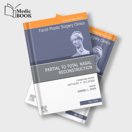 Partial to Total Nasal Reconstruction , An Issue of Facial Plastic Surgery Clinics of North America (True PDF from Publisher)