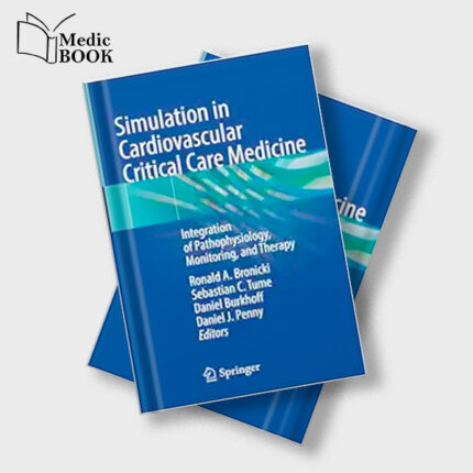 Simulation in Cardiovascular Critical Care Medicine : Integration of Pathophysiology , Monitoring and Therapy (Original PDF from Publisher)