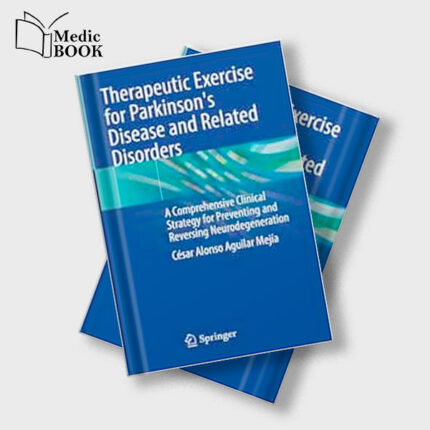 Therapeutic Exercise for Parkinsons Disease and Related Disorders : A Comprehensive Clinical Strategy for Preventing and Reversing Neurodegeneration (Original PDF from Publisher)